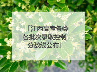 江西高考各类各批次录取控制分数线公布