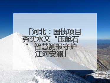 河北：国债项目夯实水文“压舱石” 智慧测报守护江河安澜