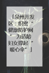 泉州开发区：织密“健康防护网” 为适龄妇女撑起“暖心伞”