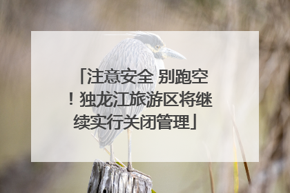 注意安全 别跑空！独龙江旅游区将继续实行关闭管理