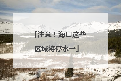 注意！海口这些区域将停水→