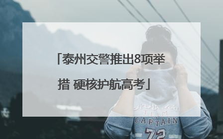 泰州交警推出8项举措 硬核护航高考