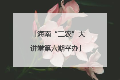 海南“三农”大讲堂第六期举办