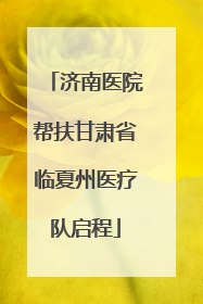 济南医院帮扶甘肃省临夏州医疗队启程