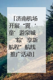 济南机场开展“翼‘童’游泉城‘粽’享新航程”航线推广活动