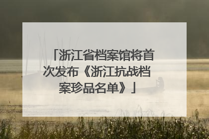 浙江省档案馆将首次发布《浙江抗战档案珍品名单》