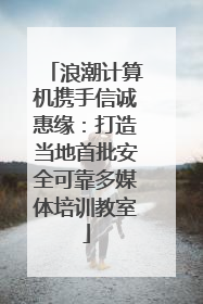 浪潮计算机携手信诚惠缘：打造当地首批安全可靠多媒体培训教室