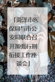 菏泽市医保局与市公安局联合召开加强行刑衔接工作座谈会