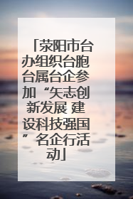 荥阳市台办组织台胞台属台企参加“矢志创新发展 建设科技强国”名企行活动