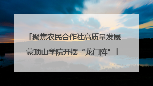 聚焦农民合作社高质量发展 蒙顶山学院开摆“龙门阵”