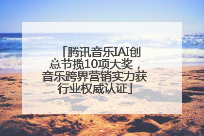 腾讯音乐IAI创意节揽10项大奖，音乐跨界营销实力获行业权威认证