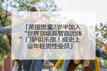 英国男童2岁半加入“世界顶级高智商团体”门萨俱乐部！成史上最年轻男性会员