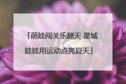 萌娃闯关乐翻天 星城娃娃用运动点亮夏天