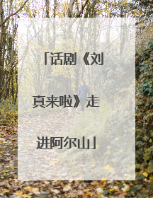话剧《刘真来啦》走进阿尔山