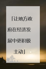 让地方政府在经济发展中更积极主动