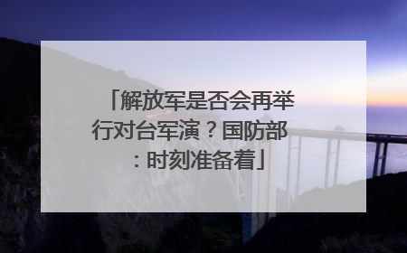 解放军是否会再举行对台军演？国防部：时刻准备着