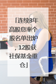 连续3年高股息率个股名单出炉，12股获社保基金重仓