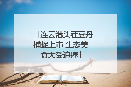 连云港头茬豆丹捕捉上市 生态美食大受追捧