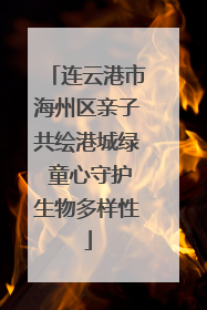 连云港市海州区亲子共绘港城绿 童心守护生物多样性