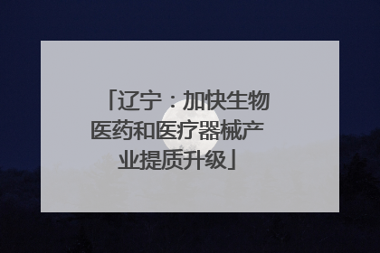 辽宁：加快生物医药和医疗器械产业提质升级