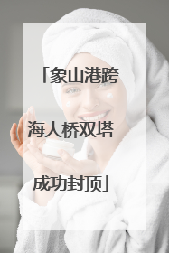 象山港跨海大桥双塔成功封顶