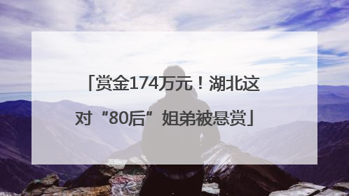 赏金174万元！湖北这对“80后”姐弟被悬赏
