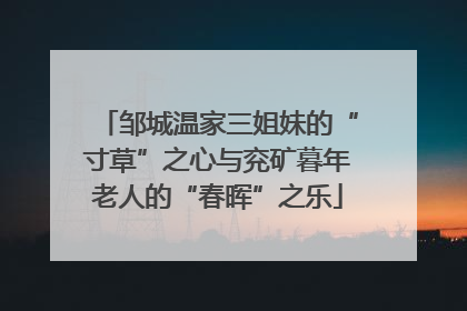邹城温家三姐妹的“寸草”之心与兖矿暮年老人的“春晖”之乐