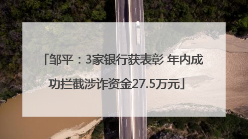 邹平：3家银行获表彰 年内成功拦截涉诈资金27.5万元