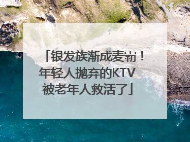 银发族渐成麦霸！年轻人抛弃的KTV被老年人救活了