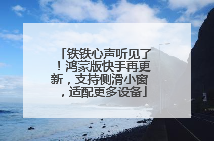 铁铁心声听见了！鸿蒙版快手再更新，支持侧滑小窗，适配更多设备
