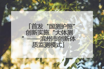 首发“国测护照” 创新实施“大体测”——滨州市创新体质监测模式