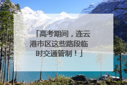 高考期间，连云港市区这些路段临时交通管制！
