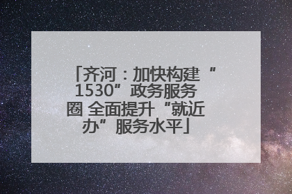 齐河：加快构建“1530”政务服务圈 全面提升“就近办”服务水平