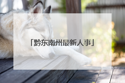 黔东南州最新人事