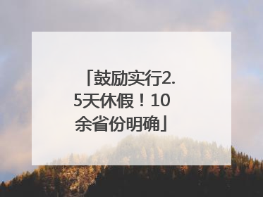鼓励实行2.5天休假！10余省份明确