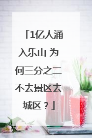 1亿人涌入乐山 为何三分之二不去景区去城区？