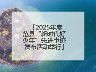 2025年度范县“新时代好少年”先进事迹发布活动举行