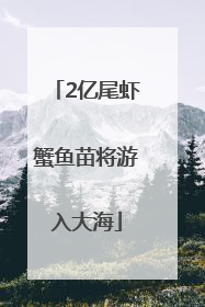 2亿尾虾蟹鱼苗将游入大海