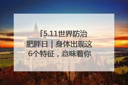5.11世界防治肥胖日｜身体出现这6个特征，意味着你正在悄悄变瘦……