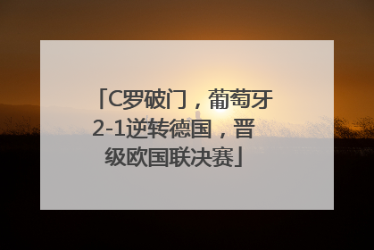 C罗破门，葡萄牙2-1逆转德国，晋级欧国联决赛