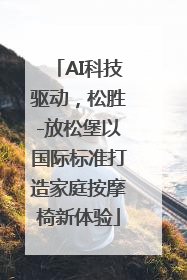 AI科技驱动，松胜-放松堡以国际标准打造家庭按摩椅新体验