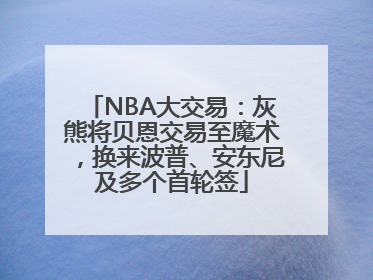 NBA大交易：灰熊将贝恩交易至魔术，换来波普、安东尼及多个首轮签