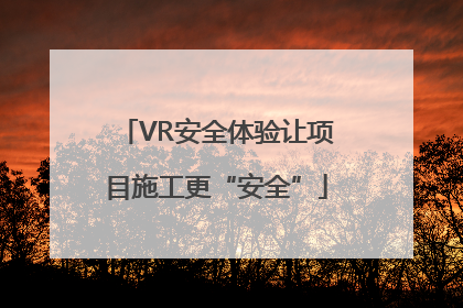 VR安全体验让项目施工更“安全”